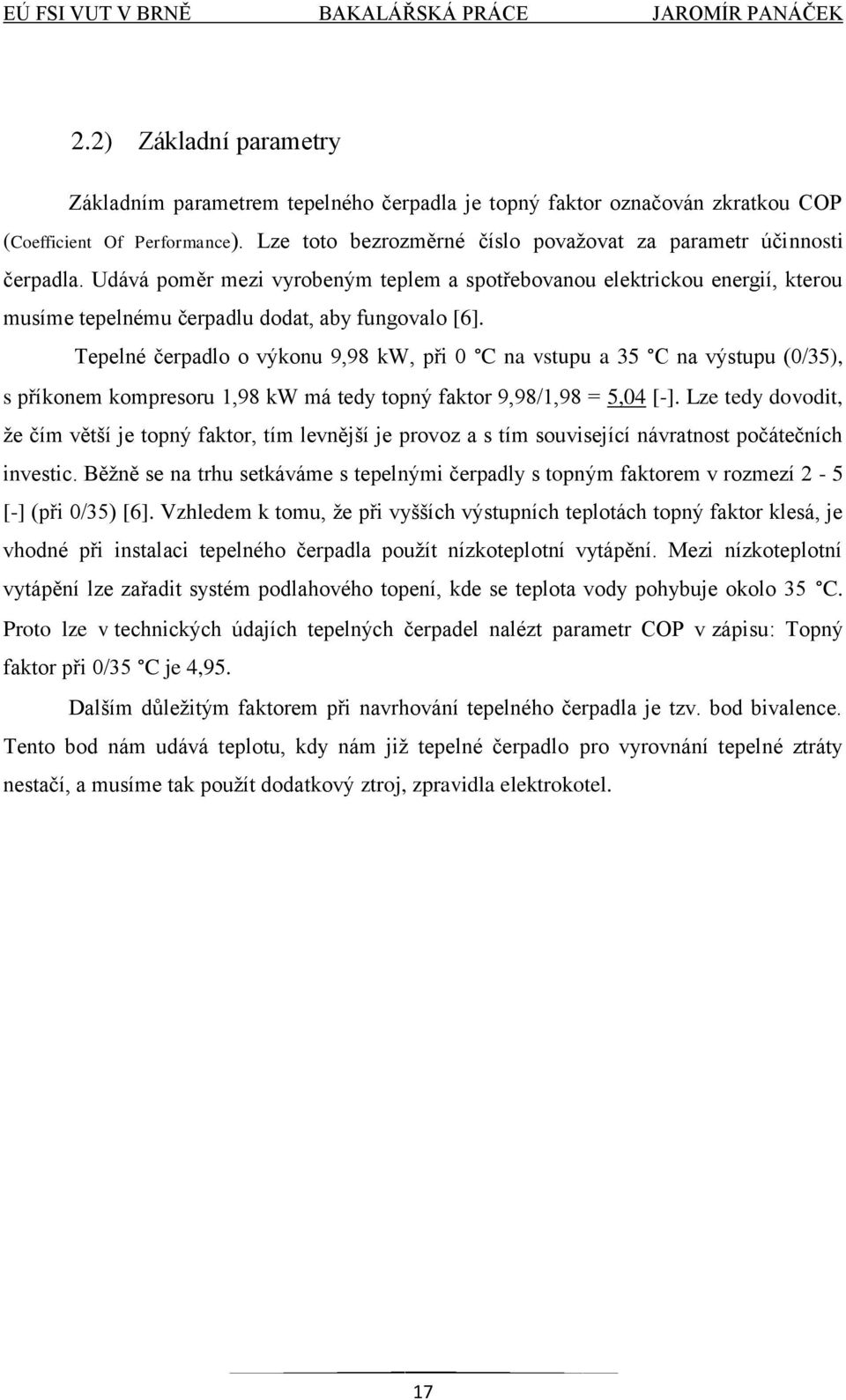 Tepelné čerpadlo o výkonu 9,98 kw, při 0 C na vstupu a 35 C na výstupu (0/35), s příkonem kompresoru 1,98 kw má tedy topný faktor 9,98/1,98 = 5,04 [-].