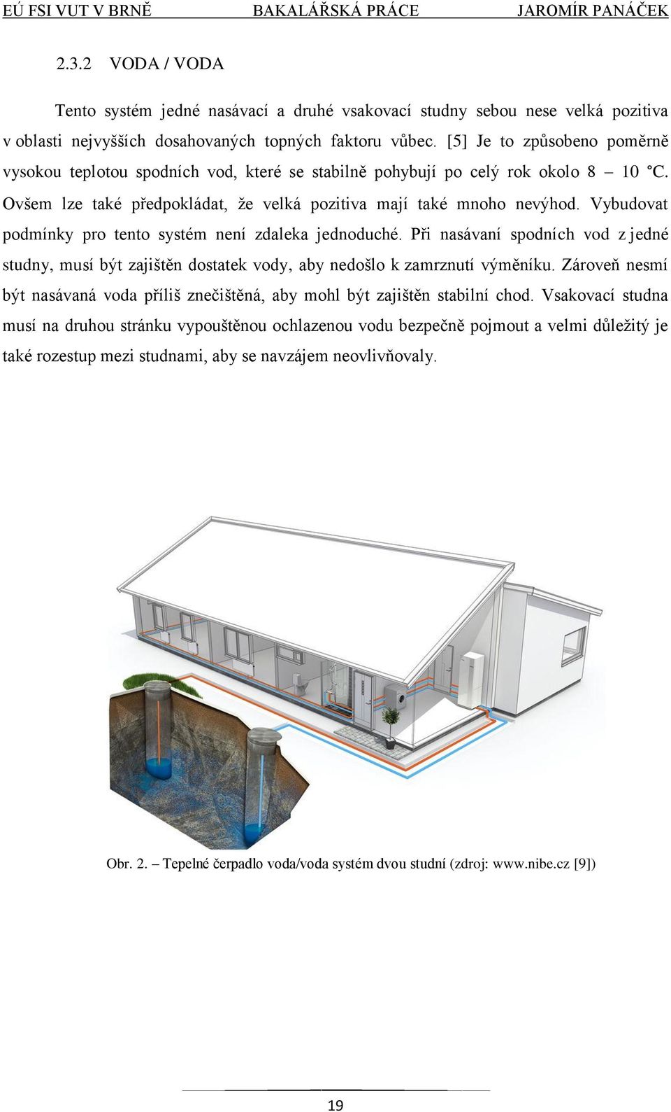 Vybudovat podmínky pro tento systém není zdaleka jednoduché. Při nasávaní spodních vod z jedné studny, musí být zajištěn dostatek vody, aby nedošlo k zamrznutí výměníku.