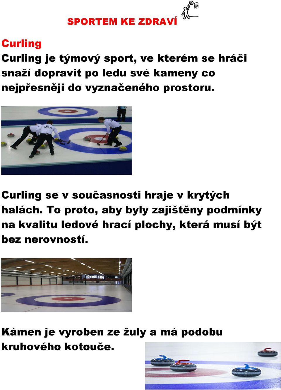 Curling se v současnosti hraje v krytých halách.
