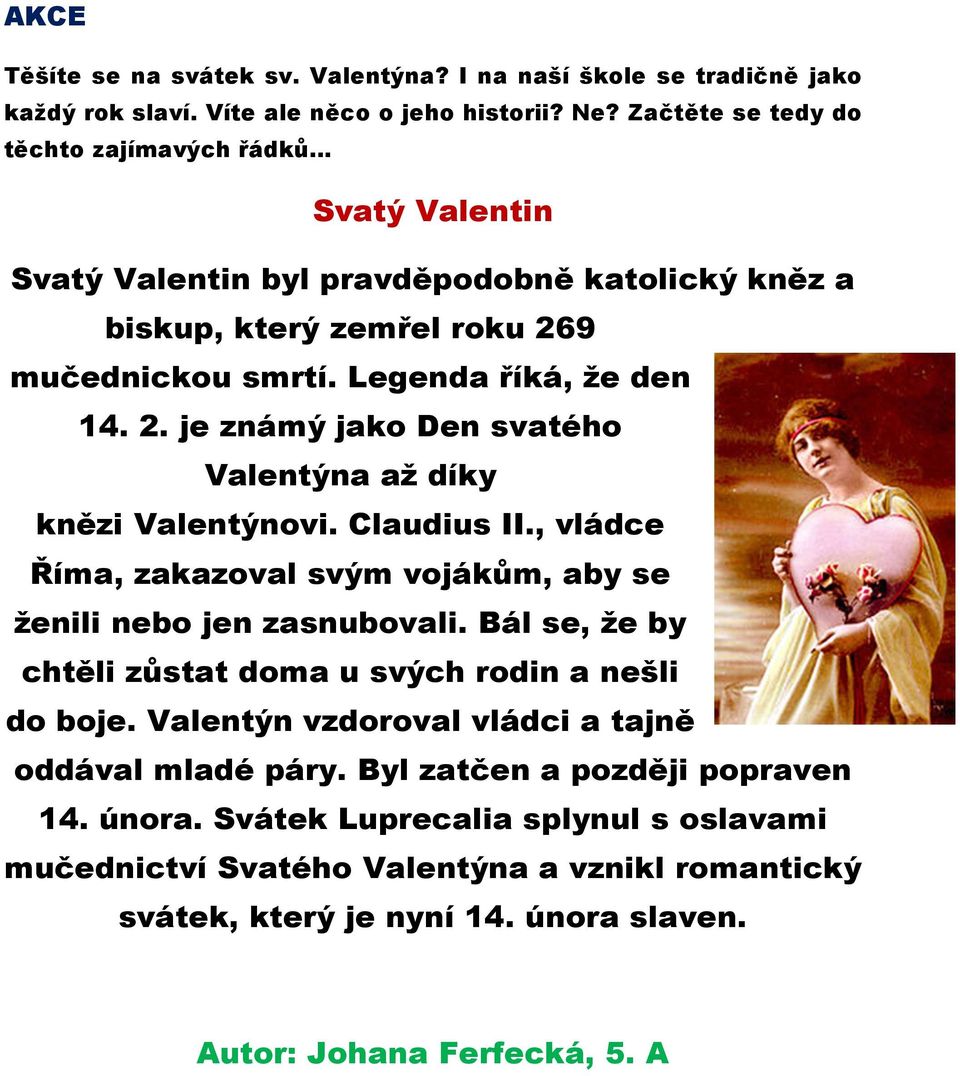 9 mučednickou smrtí. Legenda říká, že den 14. 2. je známý jako Den svatého Valentýna až díky knězi Valentýnovi. Claudius II.