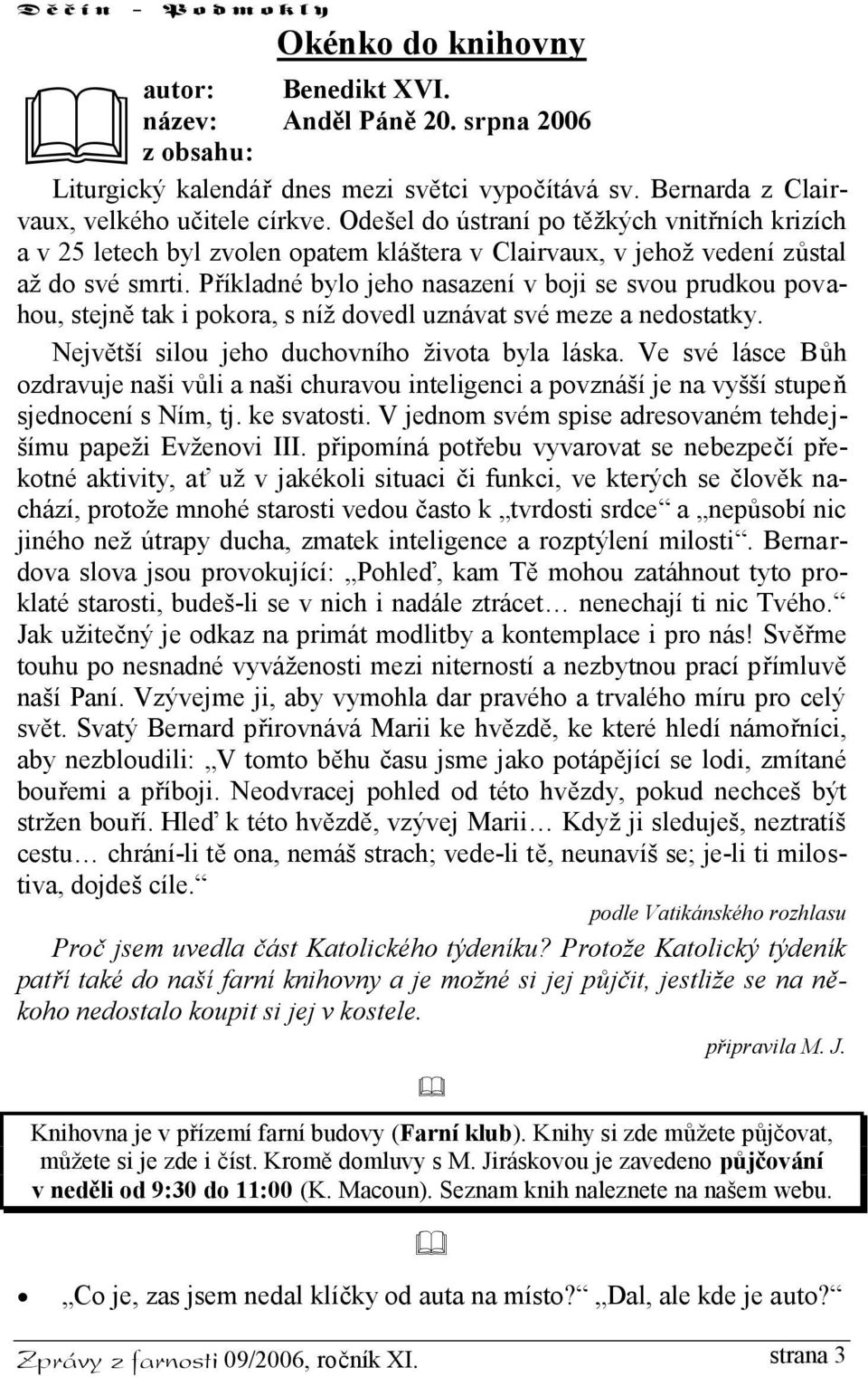 Příkladné bylo jeho nasazení v boji se svou prudkou povahou, stejně tak i pokora, s níž dovedl uznávat své meze a nedostatky. Největší silou jeho duchovního života byla láska.