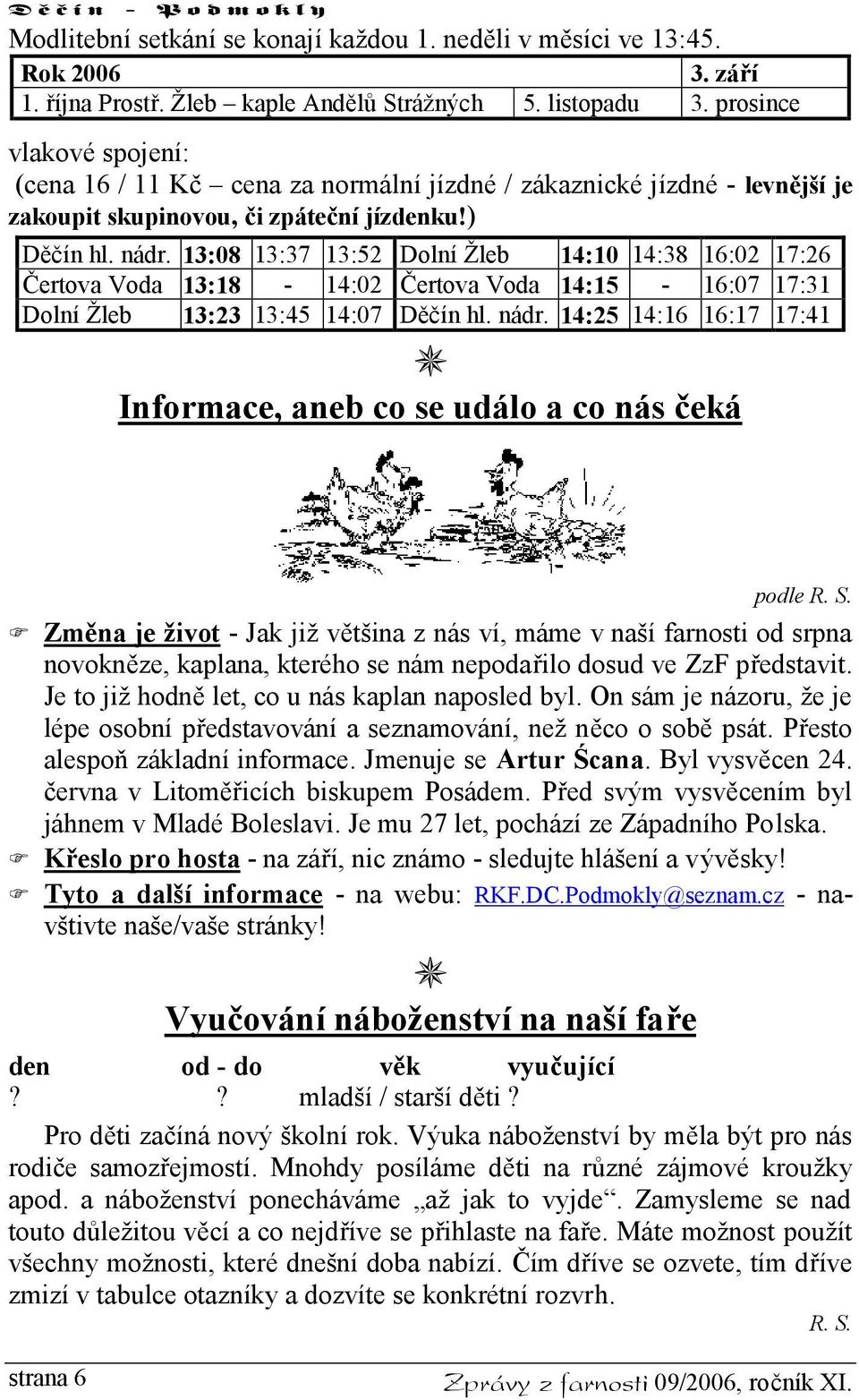 13:08 13:37 13:52 Dolní Žleb 14:10 14:38 16:02 17:26 Čertova Voda 13:18-14:02 Čertova Voda 14:15-16:07 17:31 Dolní Žleb 13:23 13:45 14:07 Děčín hl. nádr.