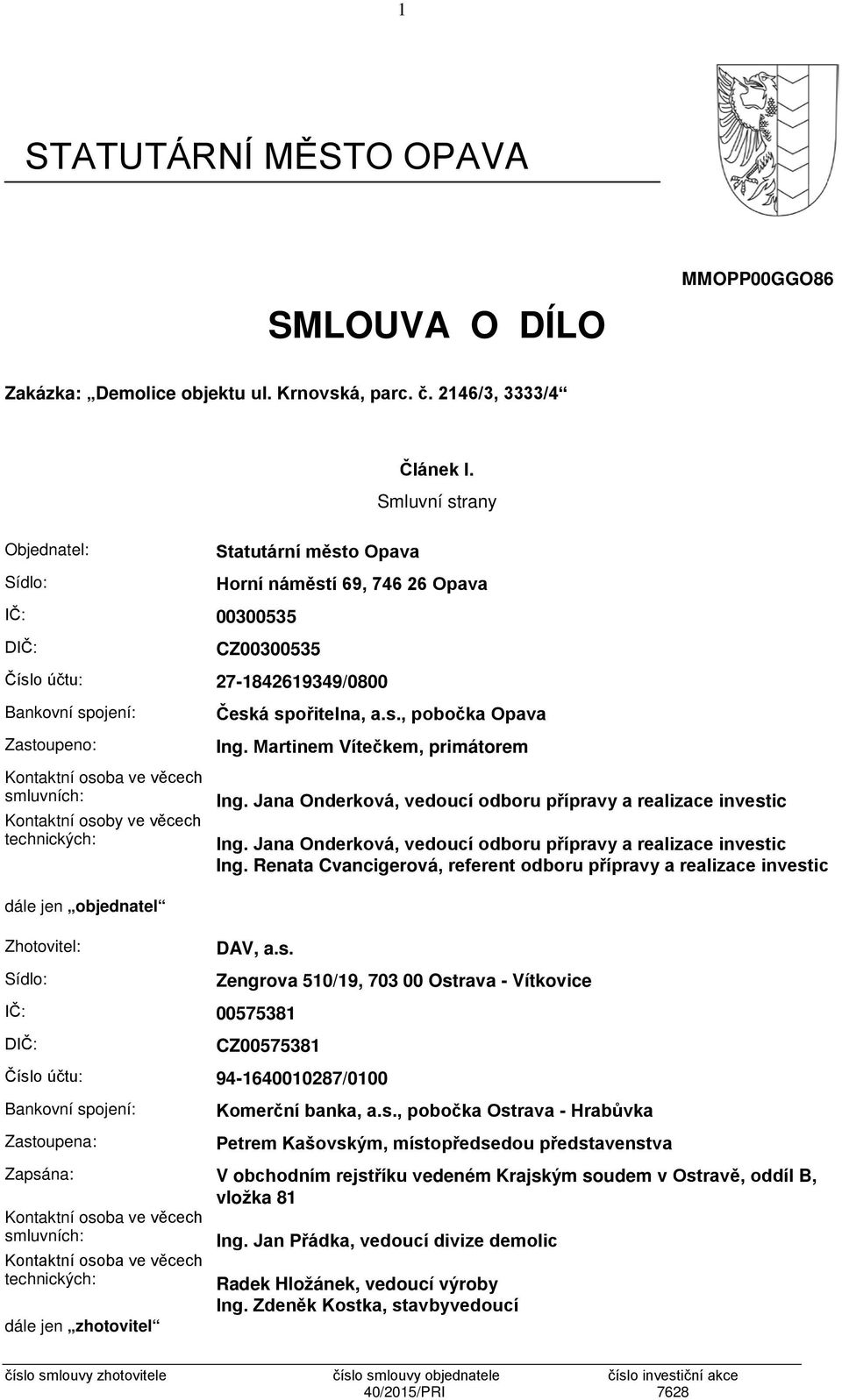 věcech smluvních: Kontaktní osoby ve věcech technických: Česká spořitelna, a.s., pobočka Opava Ing. Martinem Vítečkem, primátorem Ing. Jana Onderková, vedoucí odboru přípravy a realizace investic Ing.