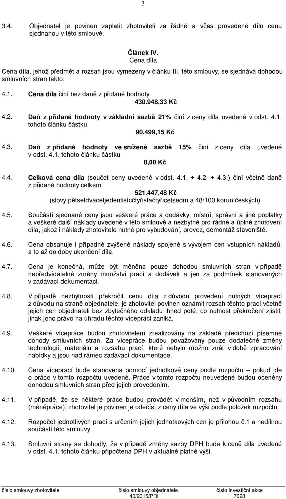 4.1. tohoto článku částku 90.499,15 Kč 4.3. Daň z přidané hodnoty ve snížené sazbě 15% činí z ceny díla uvedené v odst. 4.1. tohoto článku částku 0,00 Kč 4.4. Celková cena díla (součet ceny uvedené v odst.