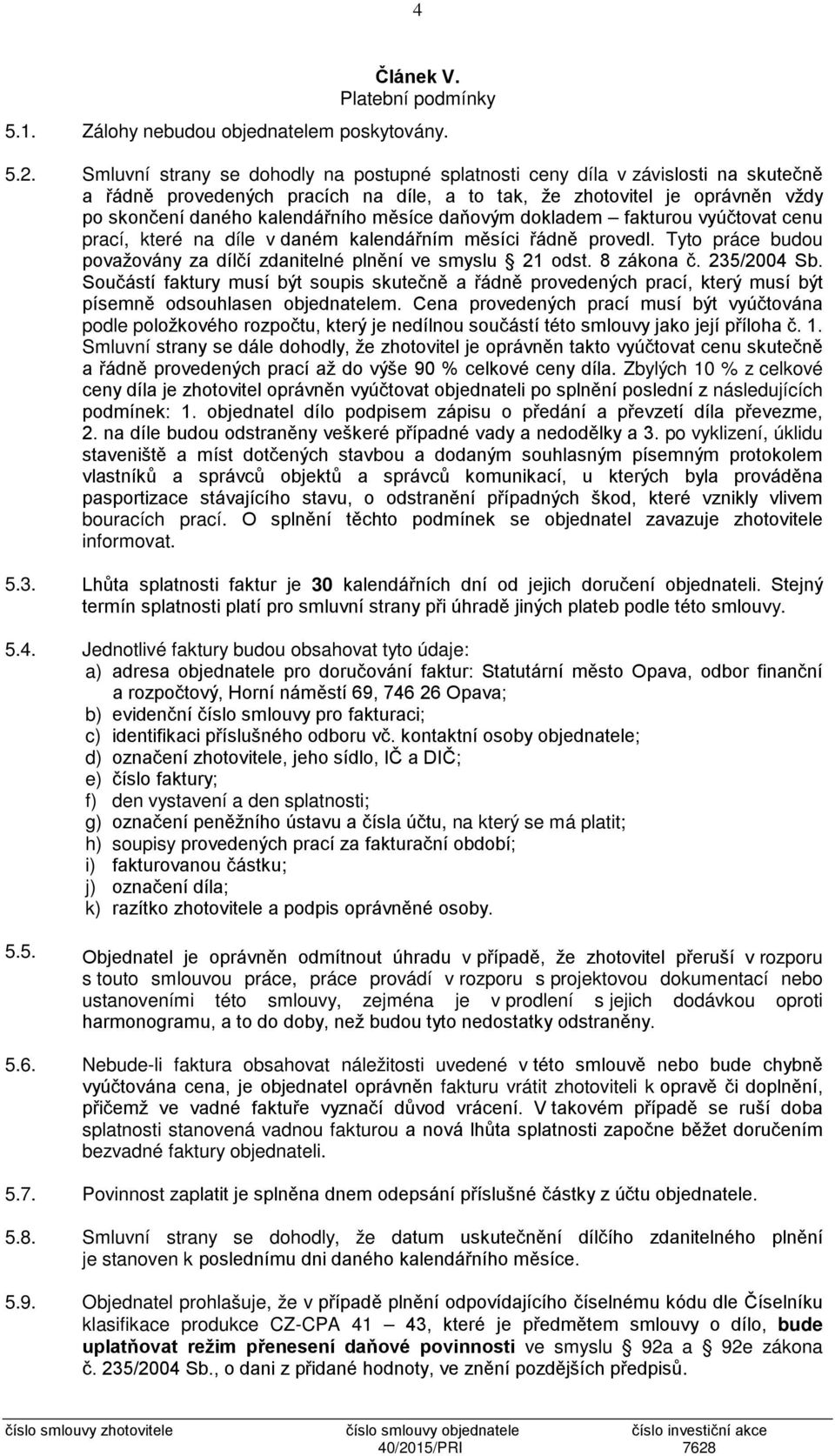 měsíce daňovým dokladem fakturou vyúčtovat cenu prací, které na díle v daném kalendářním měsíci řádně provedl. Tyto práce budou považovány za dílčí zdanitelné plnění ve smyslu 21 odst. 8 zákona č.