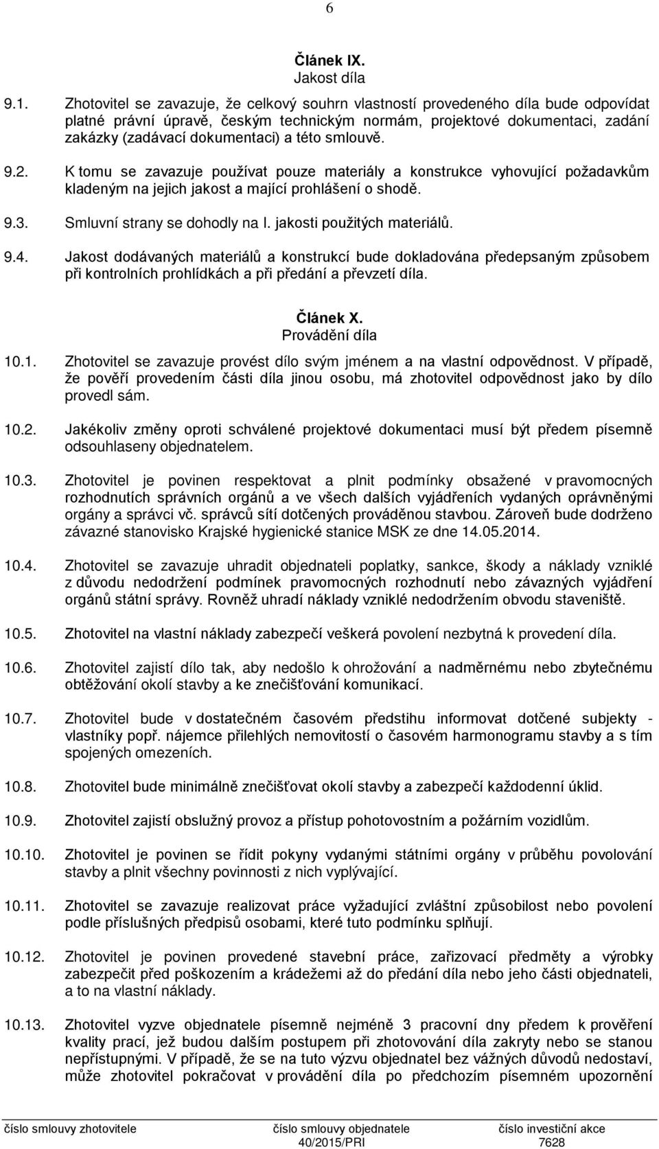 této smlouvě. 9.2. K tomu se zavazuje používat pouze materiály a konstrukce vyhovující požadavkům kladeným na jejich jakost a mající prohlášení o shodě. 9.3. Smluvní strany se dohodly na I.