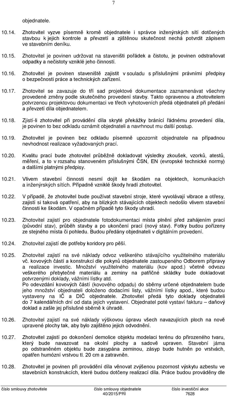 Zhotovitel je povinen udržovat na staveništi pořádek a čistotu, je povinen odstraňovat odpadky a nečistoty vzniklé jeho činností. 10.16.