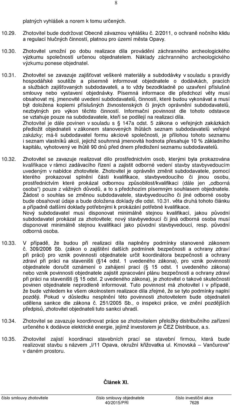 Zhotovitel se zavazuje zajišťovat veškeré materiály a subdodávky v souladu s pravidly hospodářské soutěže a písemně informovat objednatele o dodávkách, pracích a službách zajišťovaných subdodavateli,