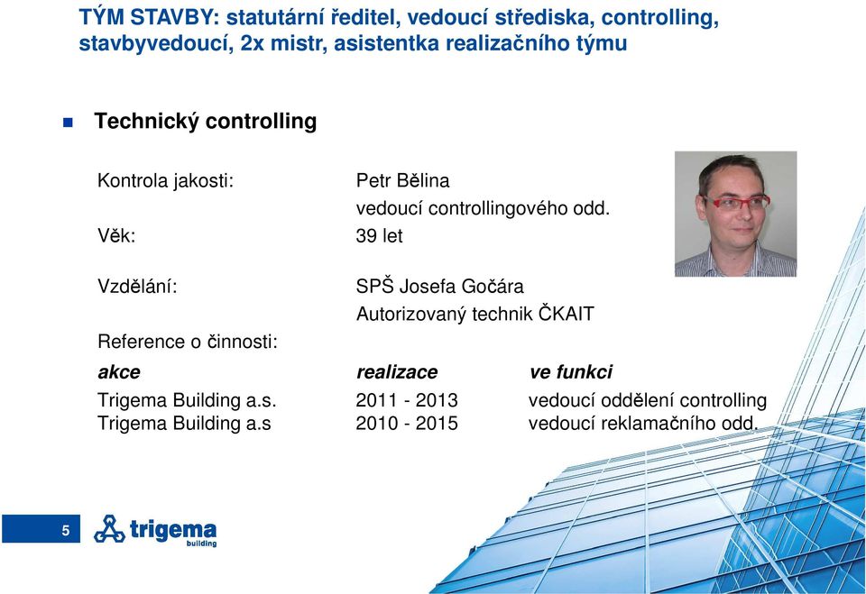 39 let Vzdělání: Reference o činnosti: SPŠ Josefa Gočára Autorizovaný technik ČKAIT akce realizace ve funkci