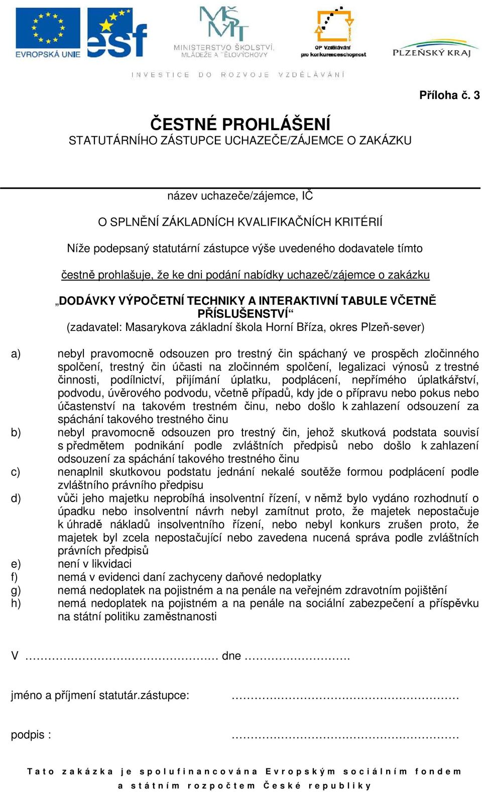 dodavatele tímto čestně prohlašuje, že ke dni podání nabídky uchazeč/zájemce o zakázku DODÁVKY VÝPOČETNÍ TECHNIKY A INTERAKTIVNÍ TABULE VČETNĚ PŘÍSLUŠENSTVÍ (zadavatel: Masarykova základní škola