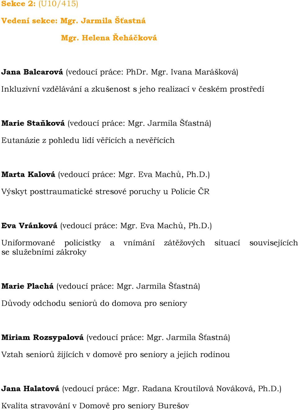 ) Výskyt posttraumatické stresové poruchy u Policie ČR Eva Vránková (vedoucí práce: Mgr. Eva Machů, Ph.D.