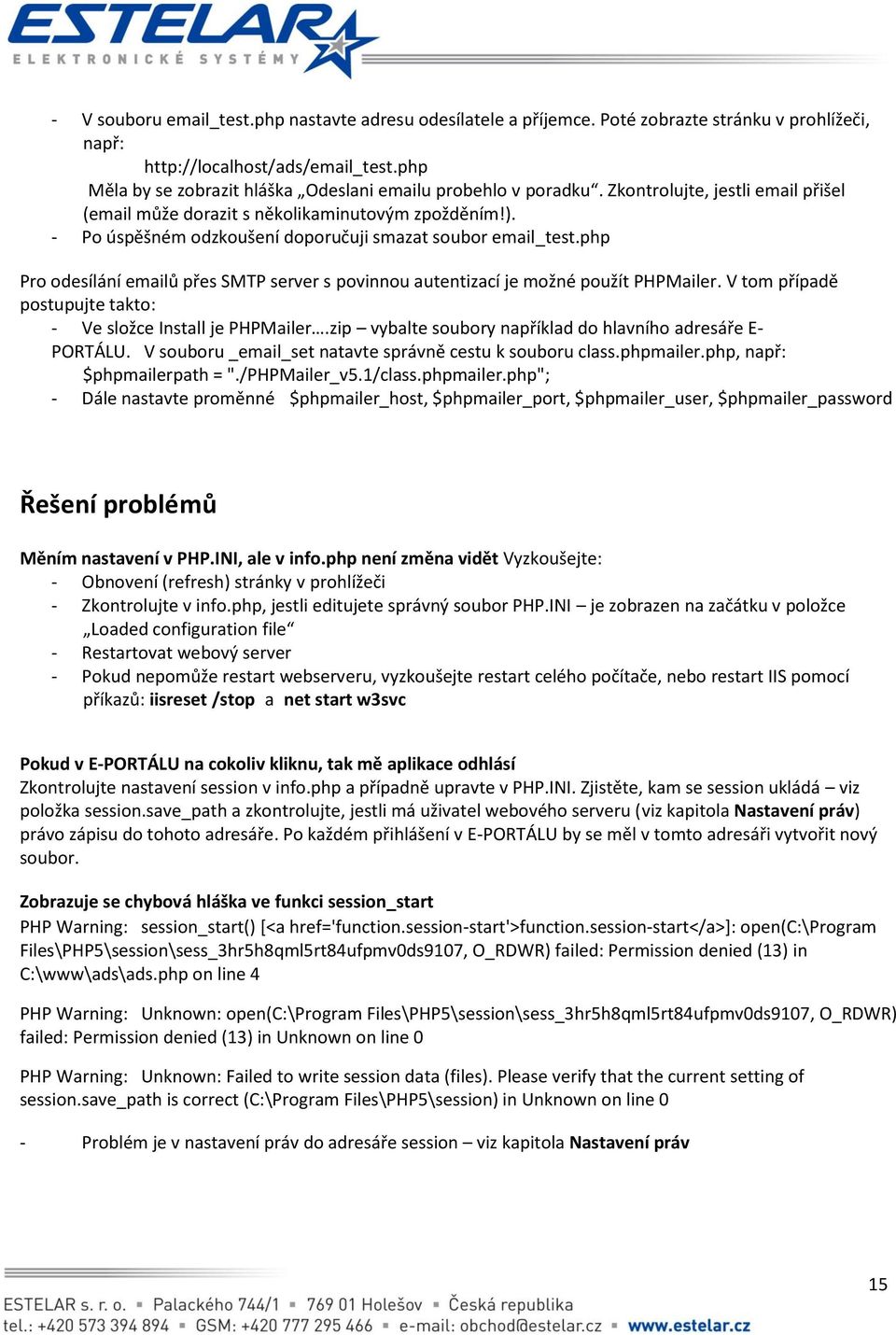 - Po úspěšném odzkoušení doporučuji smazat soubor email_test.php Pro odesílání emailů přes SMTP server s povinnou autentizací je možné použít PHPMailer.