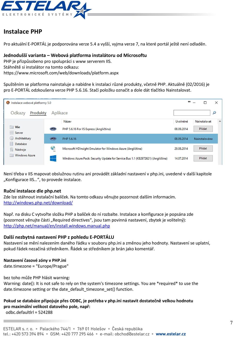 com/web/downloads/platform.aspx Spuštěním se platforma nainstaluje a nabídne k instalaci různé produkty, včetně PHP. Aktuálně (02/2016) je pro E-PORTÁL odzkoušena verze PHP 5.6.16. Stačí položku označit a dole dát tlačítko Nainstalovat.