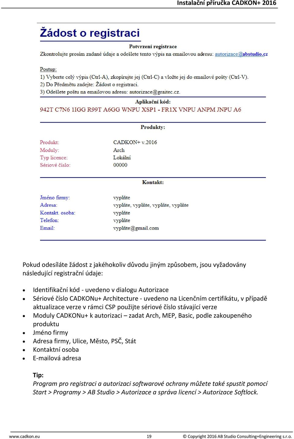 MEP, Basic, podle zakoupeného produktu Jméno firmy Adresa firmy, Ulice, Město, PSČ, Stát Kontaktní osoba E-mailová adresa Tip: Program pro registraci a autorizaci softwarové