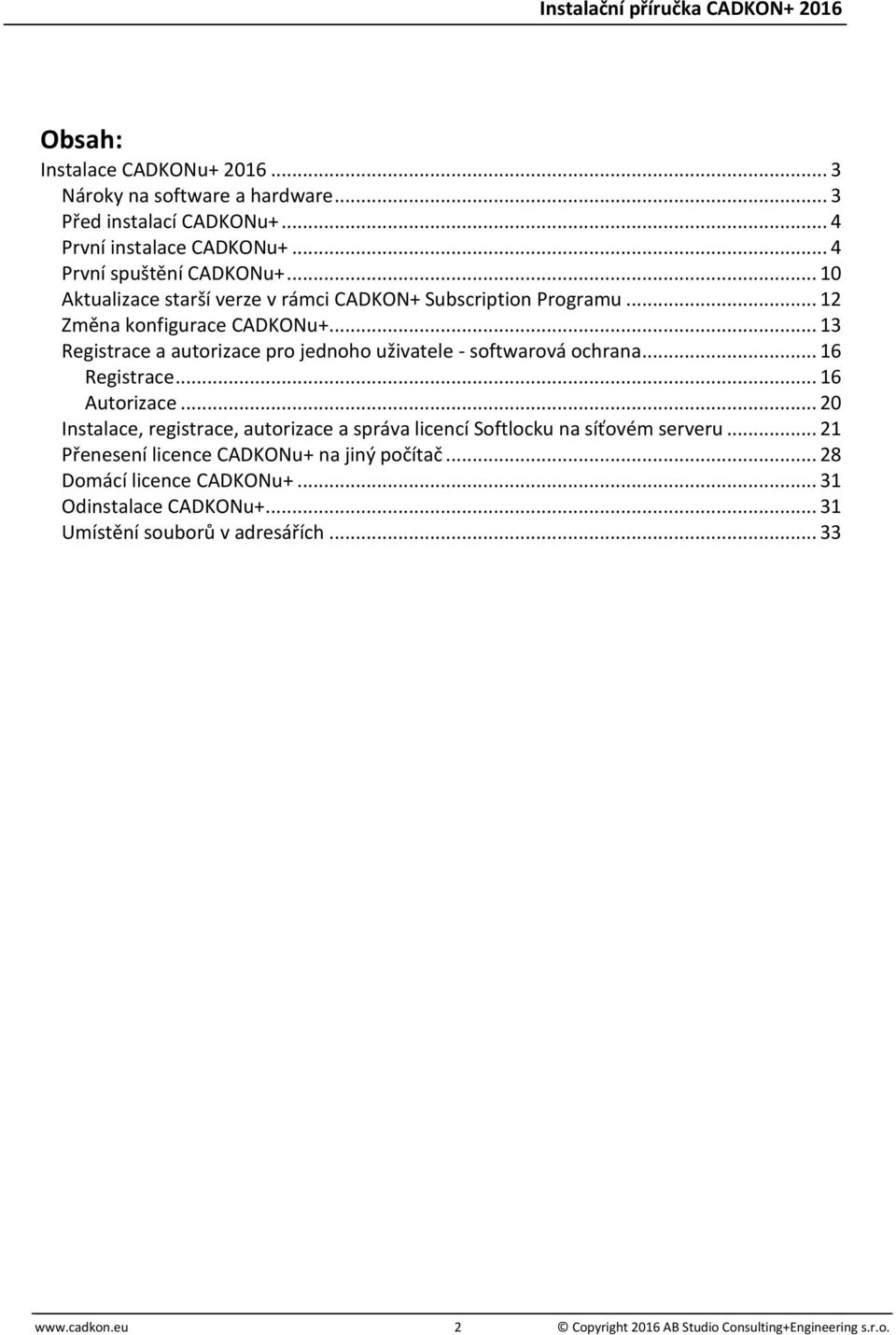 .. 13 Registrace a autorizace pro jednoho uživatele - softwarová ochrana... 16 Registrace... 16 Autorizace.