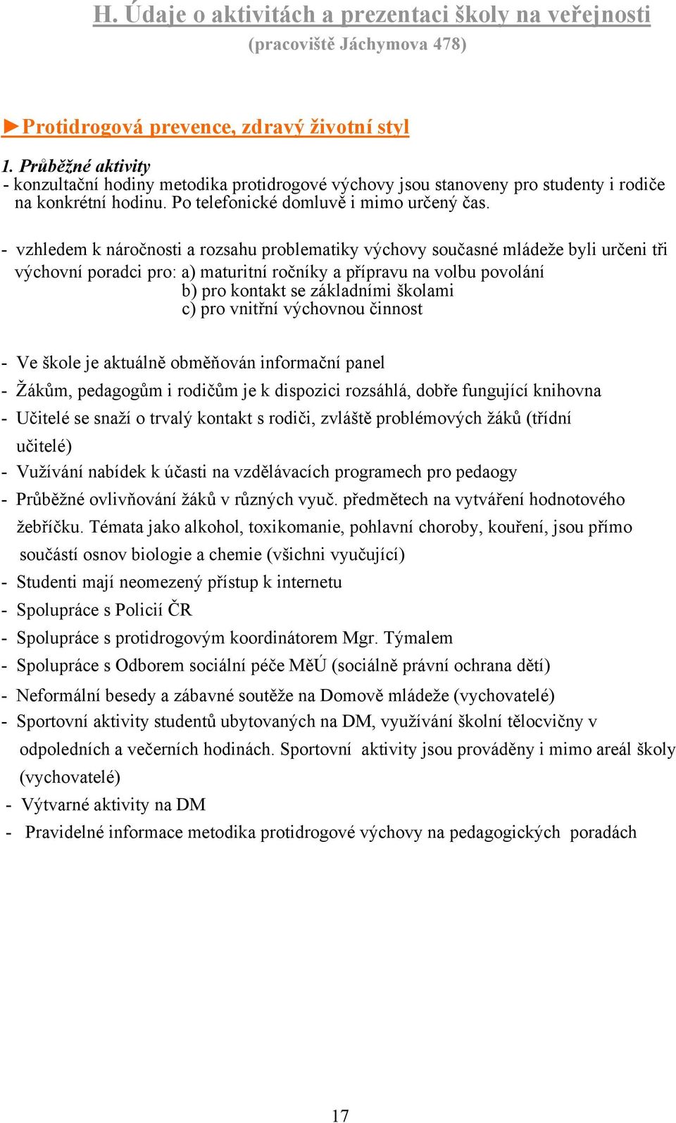 - vzhledem k náročnosti a rozsahu problematiky výchovy současné mládeže byli určeni tři výchovní poradci pro: a) maturitní ročníky a přípravu na volbu povolání b) pro kontakt se základními školami c)