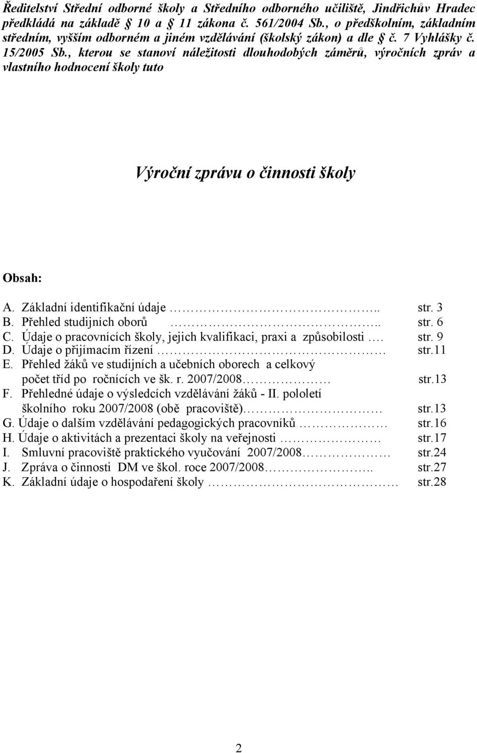 , kterou se stanoví náležitosti dlouhodobých záměrů, výročních zpráv a vlastního hodnocení školy tuto Výroční zprávu o činnosti školy Obsah: A. Základní identifikační údaje.. str. 3 B.