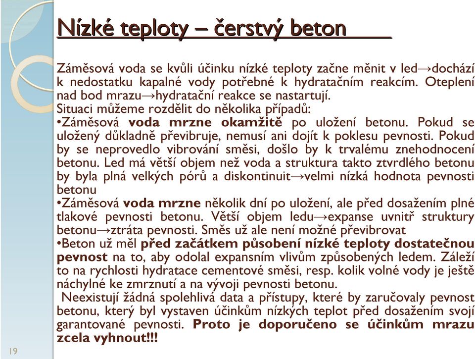 Pokud se uložený důkladně převibruje, nemusí ani dojít k poklesu pevnosti. Pokud by se neprovedlo vibrování směsi, došlo by k trvalému znehodnocení betonu.