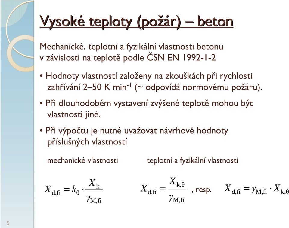 Při dlouhodobém vystavení zvýšené teplotě mohou být vlastnosti jiné.