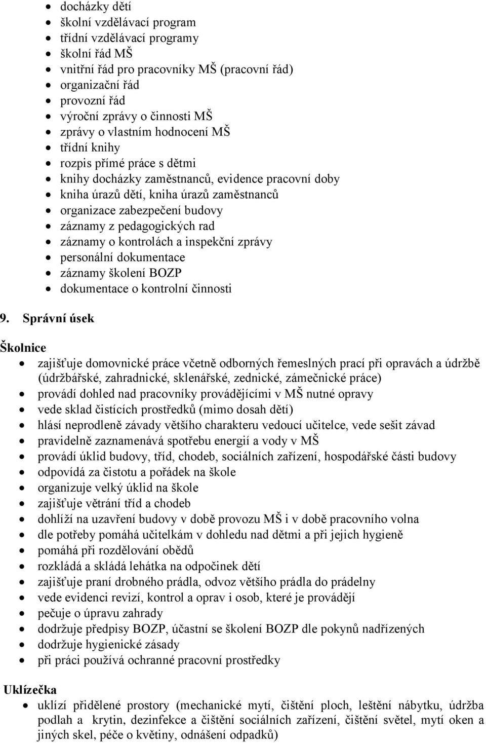 pedagogických rad záznamy o kontrolách a inspekční zprávy personální dokumentace záznamy školení BOZP dokumentace o kontrolní činnosti 9.