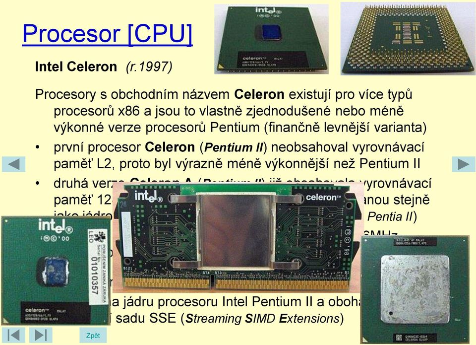 první procesor Celeron (Pentium II) neobsahoval vyrovnávací paměť L2, proto byl výrazně méně výkonnější než Pentium II druhá verze Celeron A (Pentium II) již obsahovala vyrovnávací