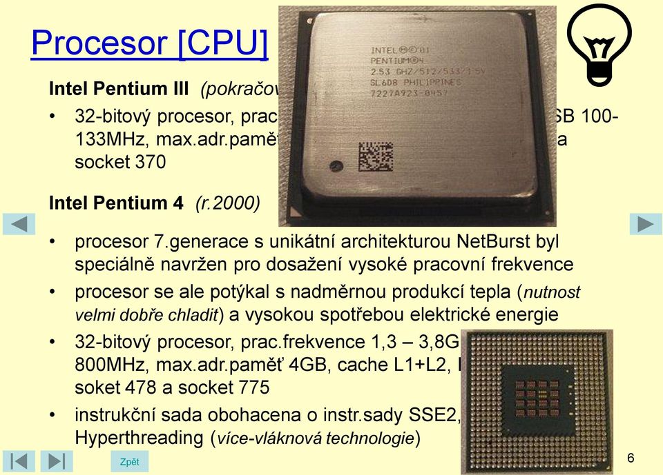 generace s unikátní architekturou NetBurst byl speciálně navržen pro dosažení vysoké pracovní frekvence procesor se ale potýkal s nadměrnou produkcí tepla (nutnost