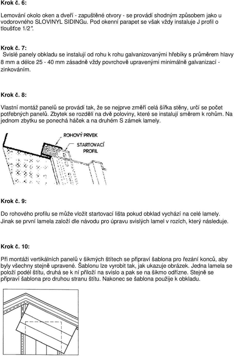 8: Vlastní montáž panelů se provádí tak, že se nejprve změří celá šířka stěny, určí se počet potřebných panelů. Zbytek se rozdělí na dvě poloviny, které se instalují směrem k rohům.