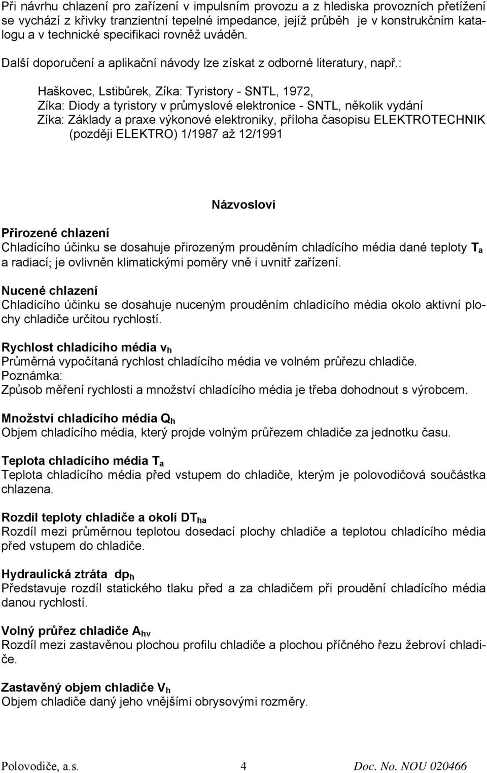 : Haškovec, Lstibůrek, Zíka: Tyristory - SNTL, 1972, Zíka: Diody a tyristory v průmyslové elektronice - SNTL, několik vydání Zíka: Základy a praxe výkonové elektroniky, příloha časopisu