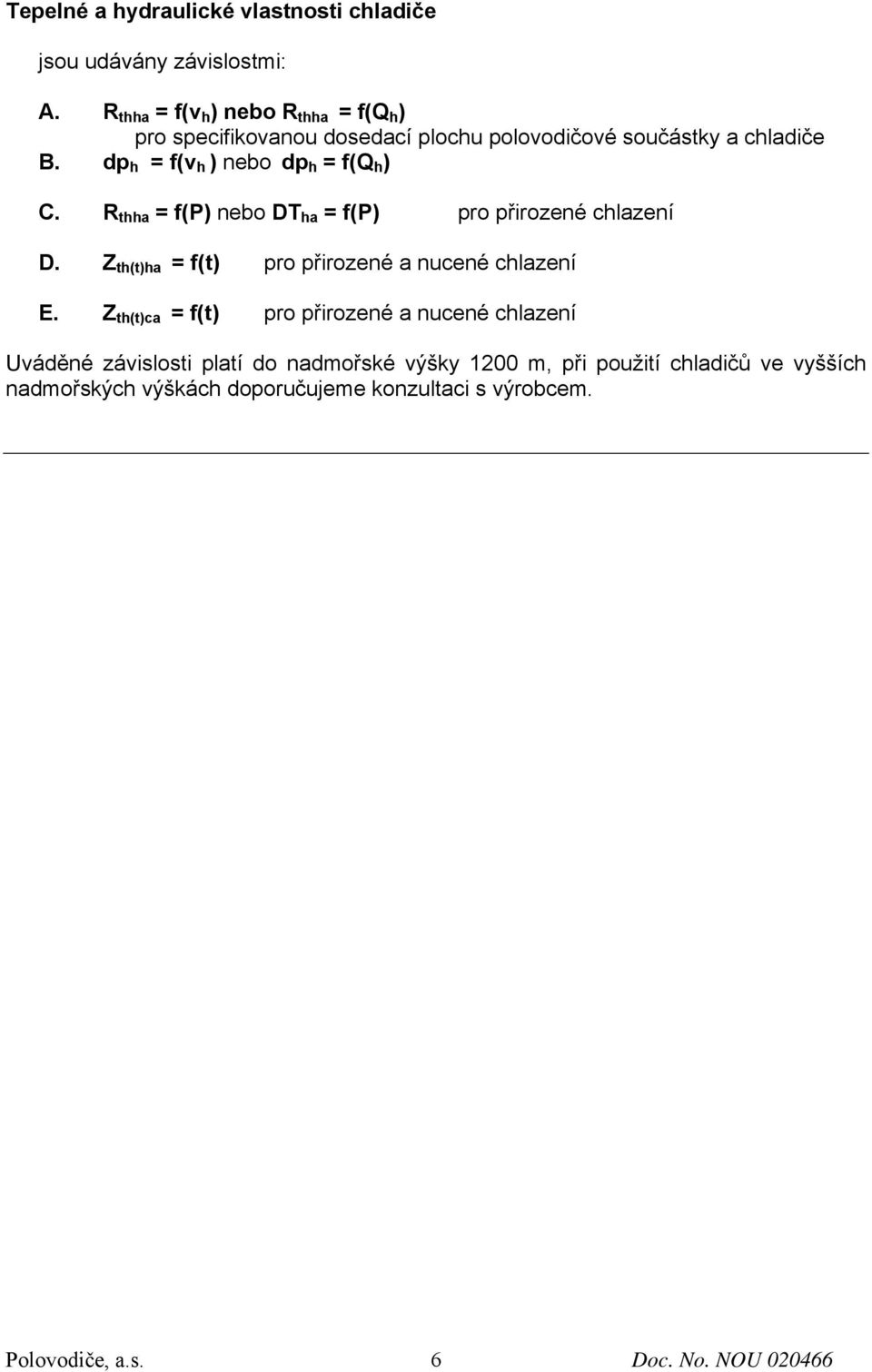 dp h = f(v h ) nebo dp h = f(q h ) C. R thha = f(p) nebo DT ha = f(p) pro přirozené chlazení D.