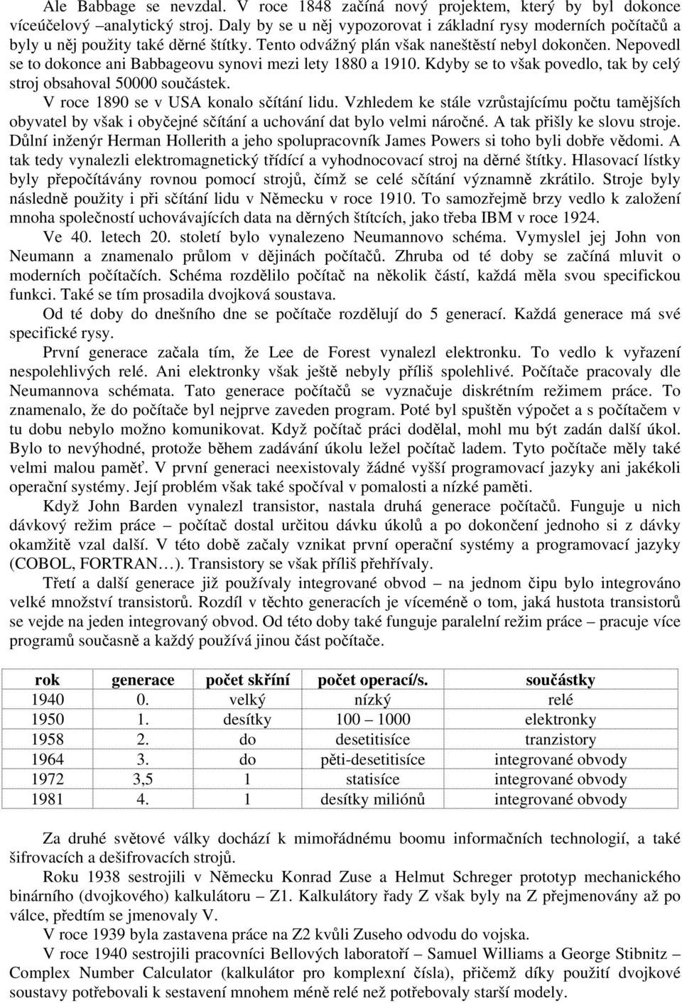 Nepovedl se to dokonce ani Babbageovu synovi mezi lety 1880 a 1910. Kdyby se to však povedlo, tak by celý stroj obsahoval 50000 součástek. V roce 1890 se v USA konalo sčítání lidu.