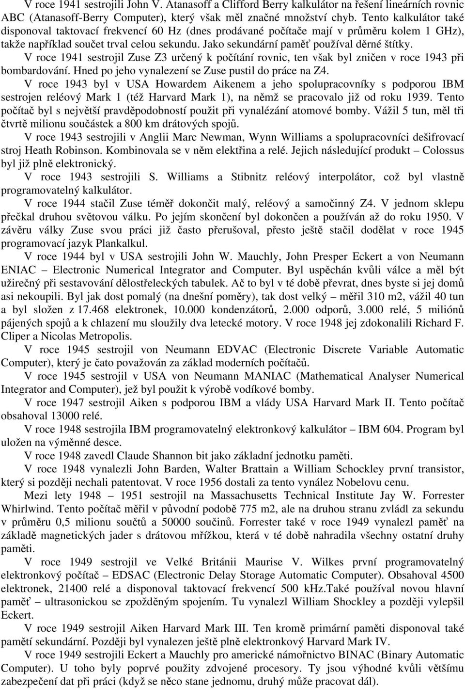 Jako sekundární paměť používal děrné štítky. V roce 1941 sestrojil Zuse Z3 určený k počítání rovnic, ten však byl zničen v roce 1943 při bombardování.