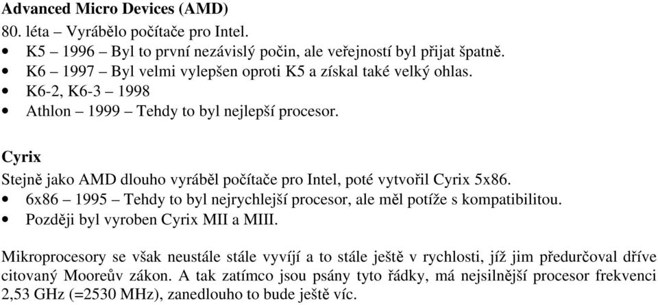 Cyrix Stejně jako AMD dlouho vyráběl počítače pro Intel, poté vytvořil Cyrix 5x86. 6x86 1995 Tehdy to byl nejrychlejší procesor, ale měl potíže s kompatibilitou.