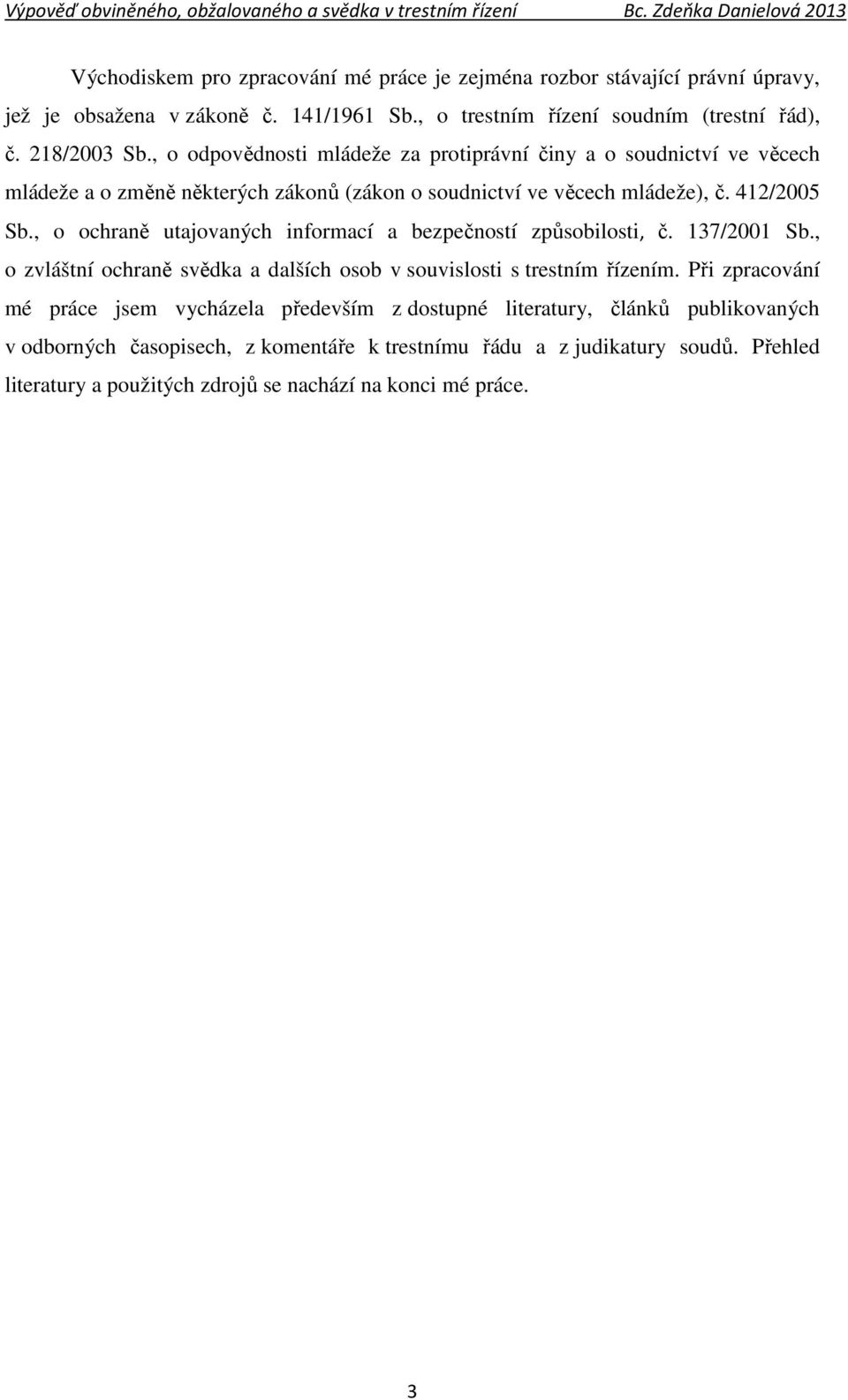 , o ochraně utajovaných informací a bezpečností způsobilosti, č. 137/2001 Sb., o zvláštní ochraně svědka a dalších osob v souvislosti s trestním řízením.