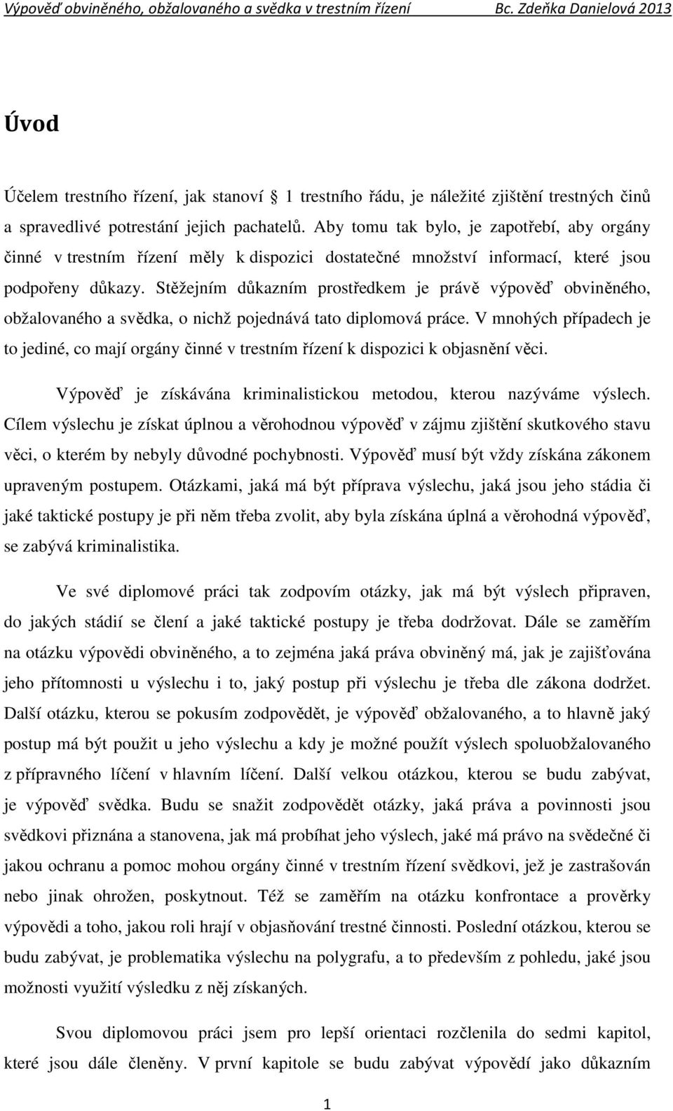 Stěžejním důkazním prostředkem je právě výpověď obviněného, obžalovaného a svědka, o nichž pojednává tato diplomová práce.