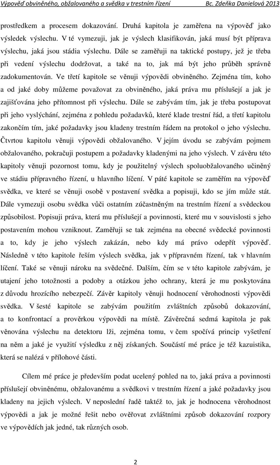 Zejména tím, koho a od jaké doby můžeme považovat za obviněného, jaká práva mu příslušejí a jak je zajišťována jeho přítomnost při výslechu.