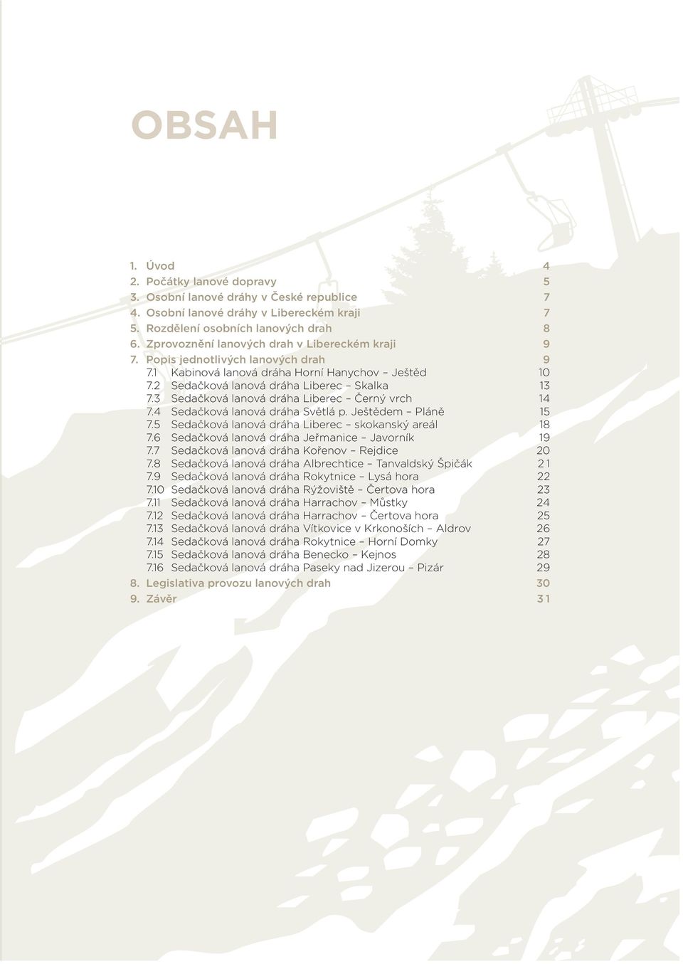 3 Sedačková lanová dráha Liberec Černý vrch 14 7.4 Sedačková lanová dráha Světlá p. Ještědem Pláně 15 7.5 Sedačková lanová dráha Liberec skokanský areál 18 7.