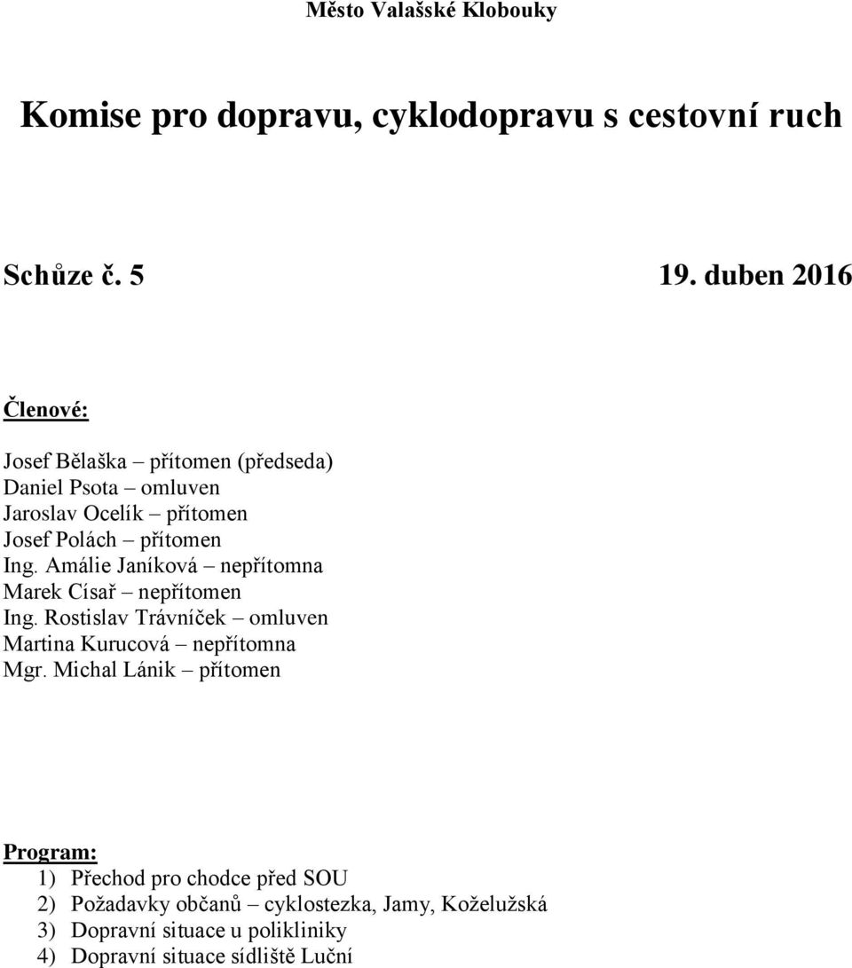 Amálie Janíková nepřítomna Marek Císař nepřítomen Ing. Rostislav Trávníček omluven Martina Kurucová nepřítomna Mgr.