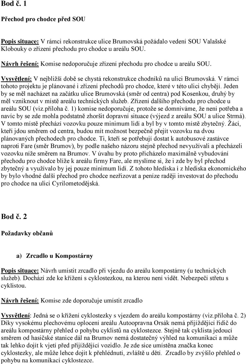 V rámci tohoto projektu je plánované i zřízení přechodů pro chodce, které v této ulici chybějí.