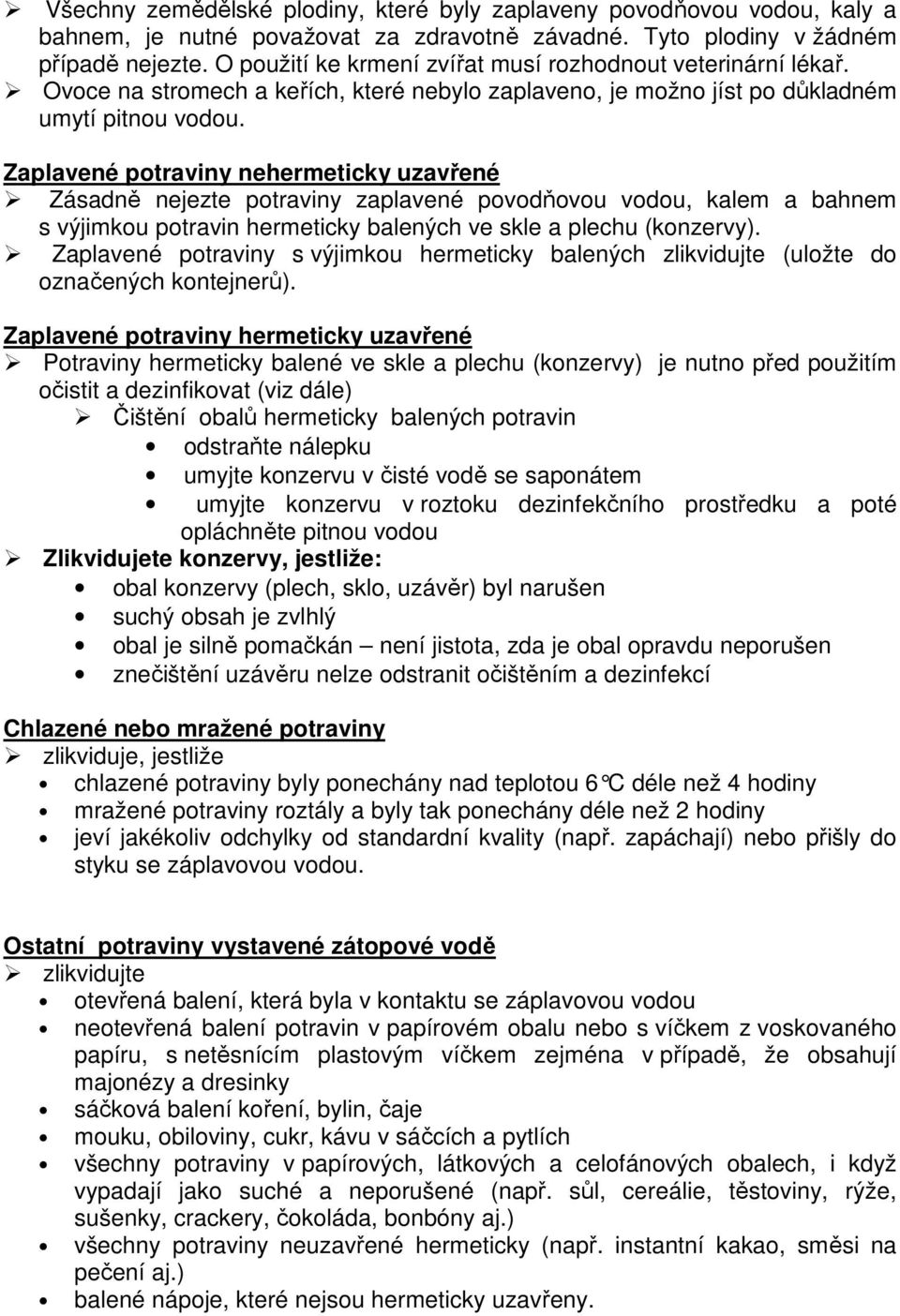 Zaplavené potraviny nehermeticky uzavřené Zásadně nejezte potraviny zaplavené povodňovou vodou, kalem a bahnem s výjimkou potravin hermeticky balených ve skle a plechu (konzervy).