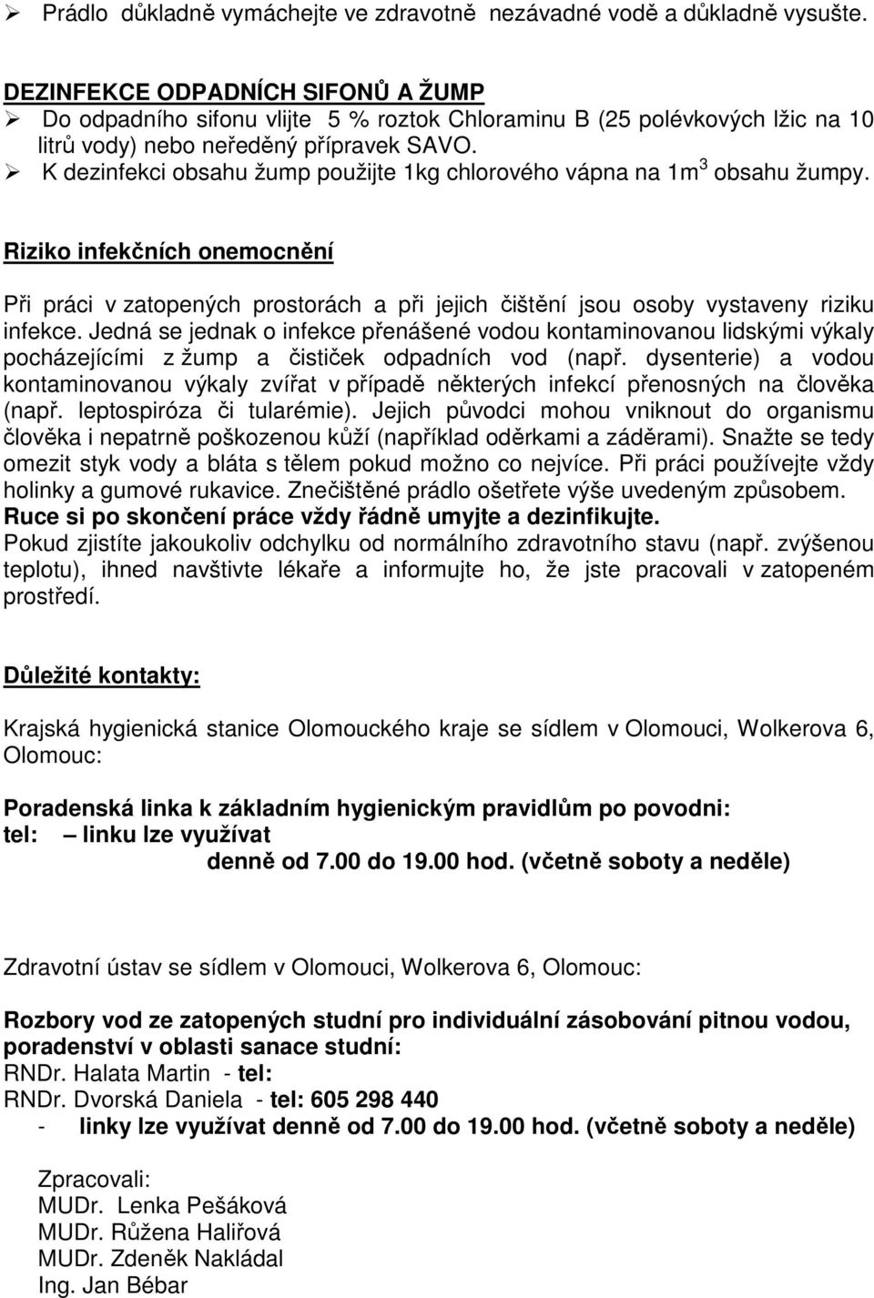 K dezinfekci obsahu žump použijte 1kg chlorového vápna na 1m 3 obsahu žumpy. Riziko infekčních onemocnění Při práci v zatopených prostorách a při jejich čištění jsou osoby vystaveny riziku infekce.