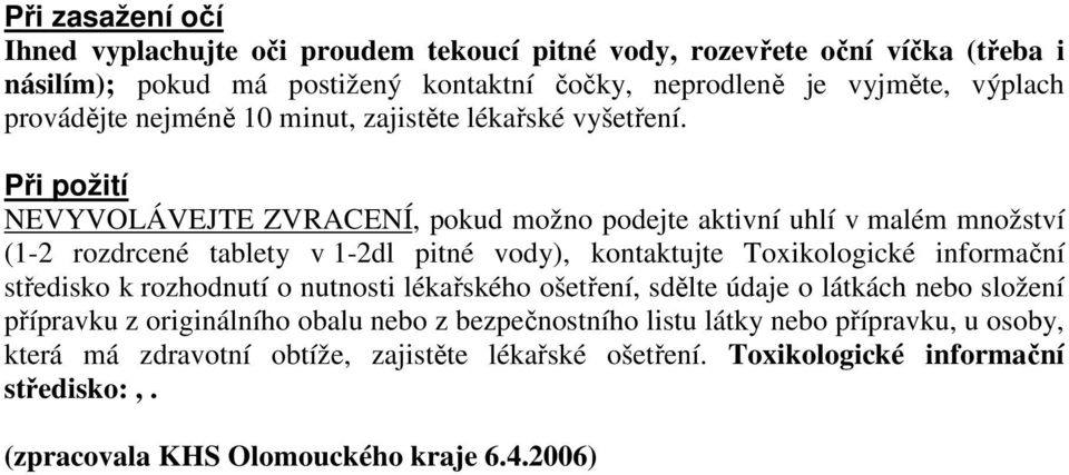 Při požití NEVYVOLÁVEJTE ZVRACENÍ, pokud možno podejte aktivní uhlí v malém množství (1-2 rozdrcené tablety v 1-2dl pitné vody), kontaktujte Toxikologické informační středisko k