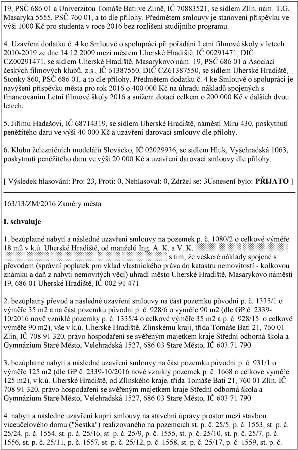 4 ke Smlouvě o spolupráci při pořádání Letní filmové školy v letech 2010-2019 ze dne 14.12.2009 mezi městem Uherské Hradiště, IČ 00291471, DIČ CZ00291471, se sídlem Uherské Hradiště, Masarykovo nám.