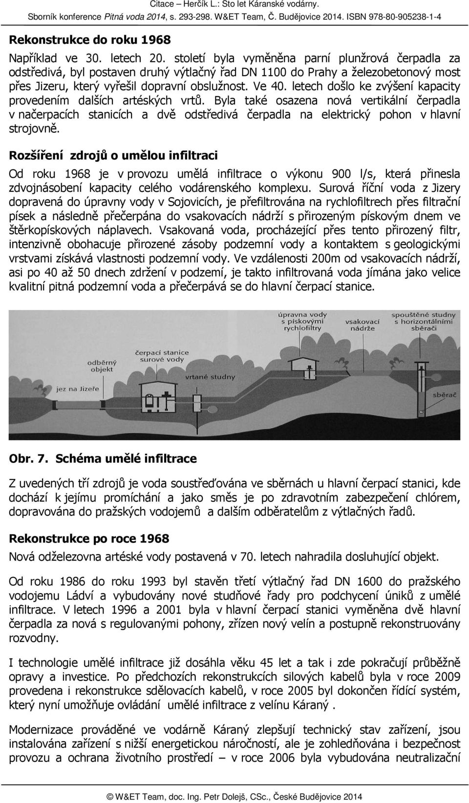 letech došlo ke zvýšení kapacity provedením dalších artéských vrtů. Byla také osazena nová vertikální čerpadla v načerpacích stanicích a dvě odstředivá čerpadla na elektrický pohon v hlavní strojovně.