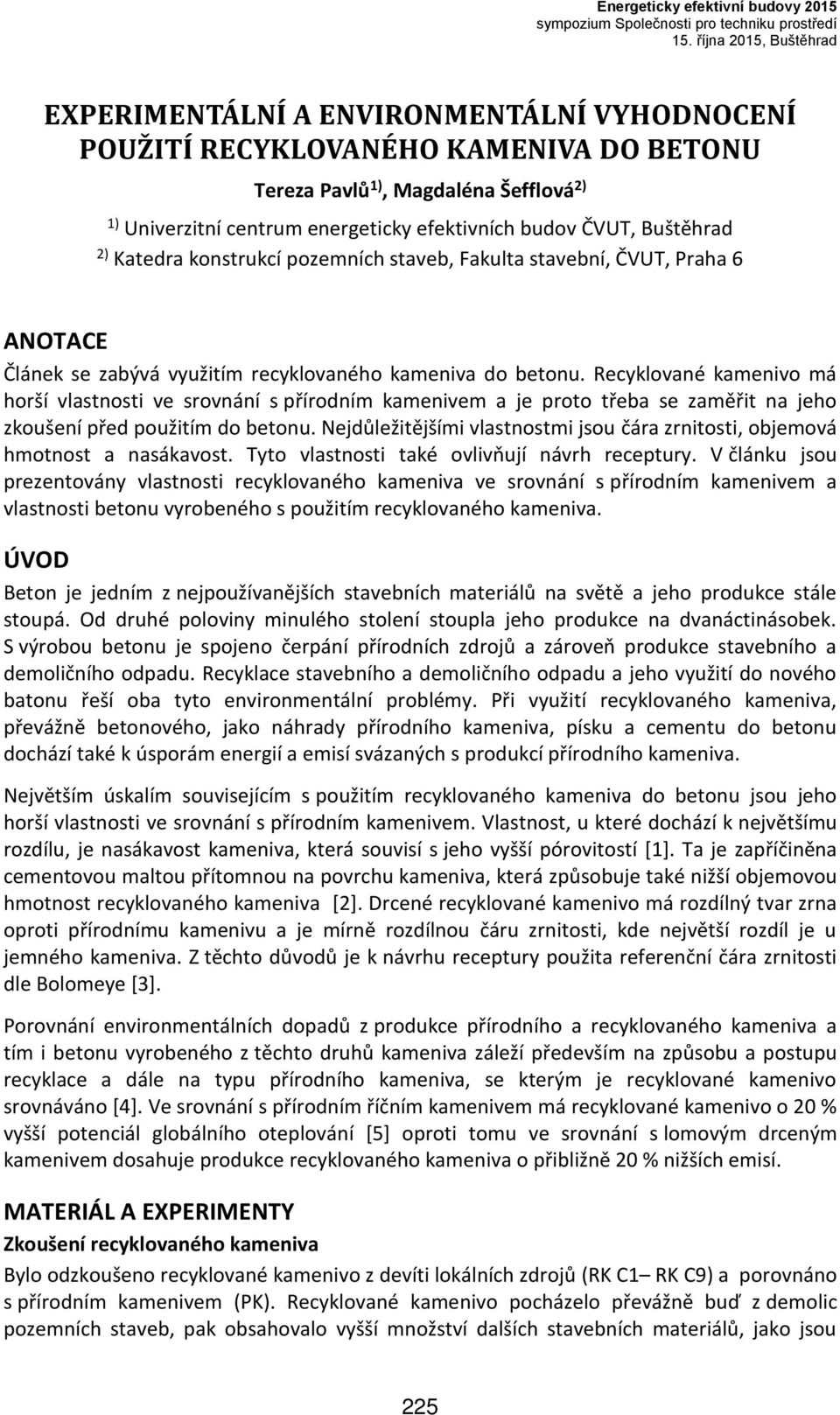 ČVUT, Buštěhrad 2) Katedra konstrukcí pozemních staveb, Fakulta stavební, ČVUT, Praha 6 ANOTACE Článek se zabývá využitím recyklovaného kameniva do betonu.