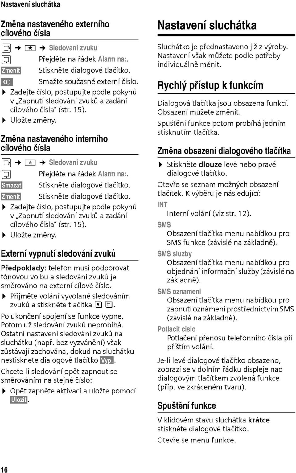 Změna nastaveného interního cílového čísla v í Sledovani zvuku s Smazat Zmenit Přejděte na řádek Alarm na:. Stiskněte dialogové tlačítko.