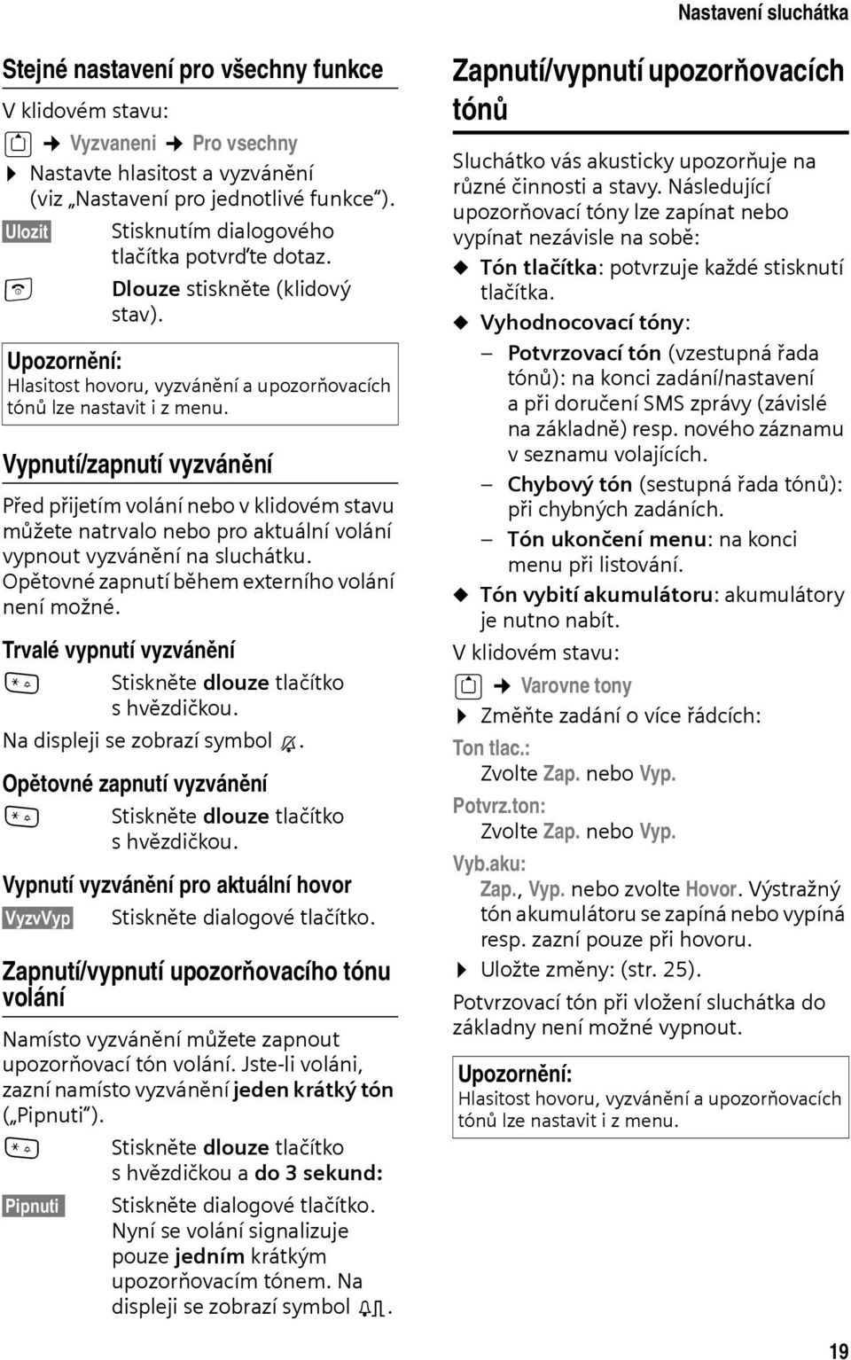 Vypnutí/zapnutí vyzvánění Před přijetím volání nebo v klidovém stavu můžete natrvalo nebo pro aktuální volání vypnout vyzvánění na sluchátku. Opětovné zapnutí během externího volání není možné.