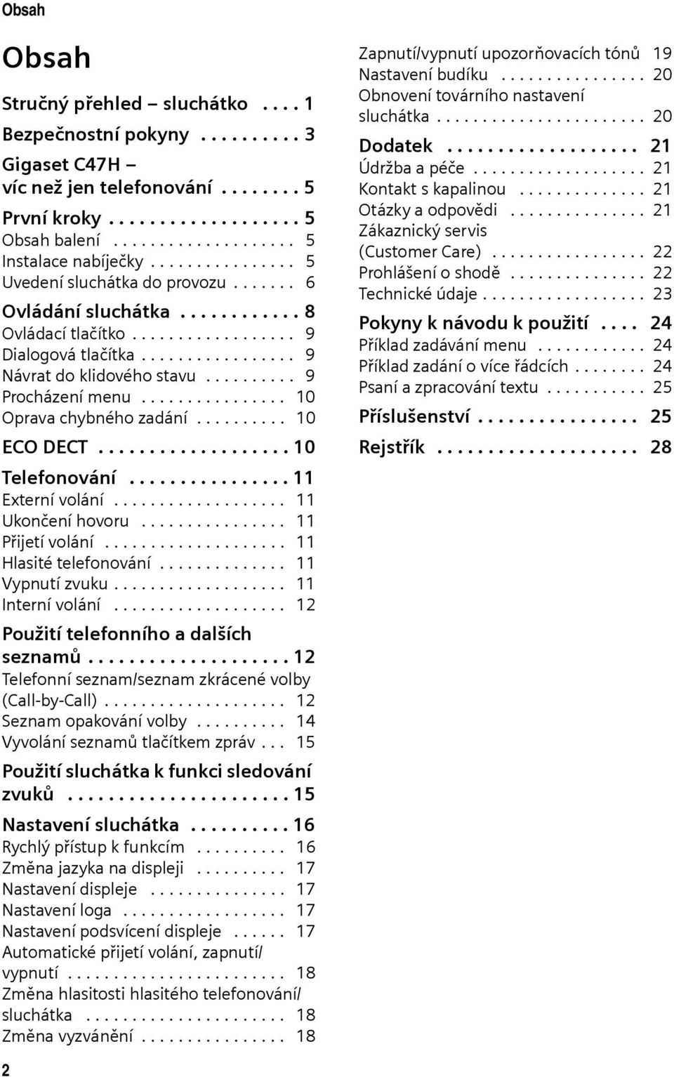 ......... 9 Procházení menu................ 10 Oprava chybného zadání.......... 10 ECO DECT................... 10 Telefonování................ 11 Externí volání................... 11 Ukončení hovoru.