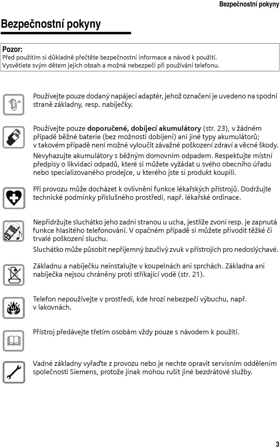 23), v žádném případě běžné baterie (bez možnosti dobíjení) ani jiné typy akumulátorů; vtakovém případě není možné vyloučit závažné poškození zdraví a věcné škody.