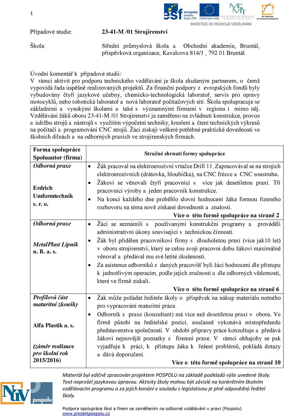 Za finanční podpory z evropských fondů byly vybudovány čtyři jazykové učebny, chemicko-technologická laboratoř, servis pro opravy motocyklů, nebo robotická laboratoř a nová laboratoř počítačových