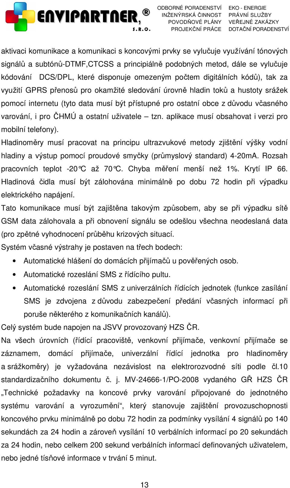 včasného varování, i pro ČHMÚ a ostatní uživatele tzn. aplikace musí obsahovat i verzi pro mobilní telefony).